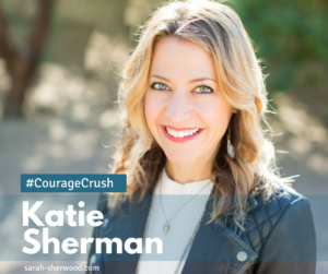 Courage Crush: Katie Sherman, Mom, strategic innovator, soulful ...